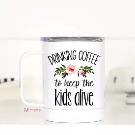 Drinking Coffee To Keep the Kids Alive Travel Cup Mugsby